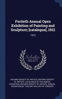 bokomslag Fortieth Annual Open Exhibition of Painting and Sculpture; [catalogue], 1912