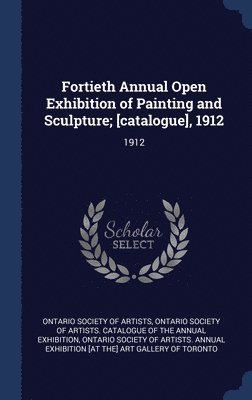 Fortieth Annual Open Exhibition of Painting and Sculpture; [catalogue], 1912 1