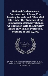 bokomslag National Conference on Conservation of Game, Fur-bearing Animals and Other Wild Life. Under the Direction of the Commission of Conservation in Co-operation With the Advisory Board on Wild Life