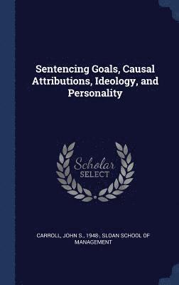 John S Carroll, Sloan School Of Management - Sentencing Goals, Causal Attributions, Ideology, and Personality, Inbunden