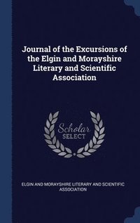 bokomslag Journal of the Excursions of the Elgin and Morayshire Literary and Scientific Association