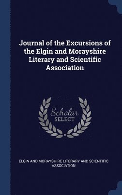 bokomslag Journal of the Excursions of the Elgin and Morayshire Literary and Scientific Association