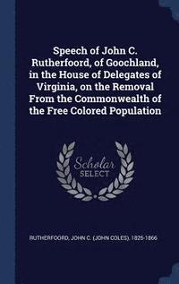 bokomslag Speech of John C. Rutherfoord, of Goochland, in the House of Delegates of Virginia, on the Removal From the Commonwealth of the Free Colored Population