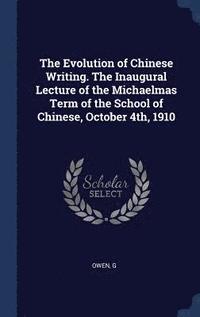 bokomslag The Evolution of Chinese Writing. The Inaugural Lecture of the Michaelmas Term of the School of Chinese, October 4th, 1910