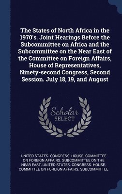 bokomslag States of North Africa in the 1970's. Joint Hearings Before the Subcommittee on Africa and the Subcommittee on the Near East of the Committee on Foreign Affairs, House of Representatives, Ninety-se...