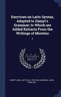 bokomslag Exercises on Latin Syntax, Adapted to Zumpt's Grammar; to Which are Added Extracts From the Writings of Muretus