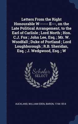 bokomslag Letters From the Right Honourable W------ E---, on the Late Political Arrangement, to the Earl of Carlisle; Lord North; Hon. C.J. Fox; John Lee, Esq.; Mr. W. Woodfall; Duke of Portland; Lord