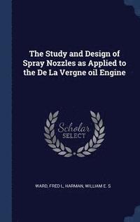 bokomslag The Study and Design of Spray Nozzles as Applied to the De La Vergne oil Engine