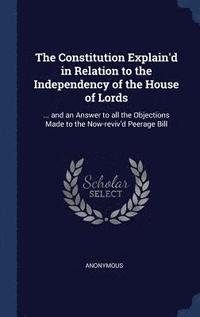 bokomslag Constitution Explain'd in Relation to the Independency of the House of Lords