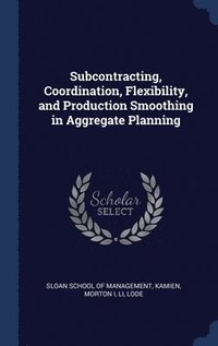 bokomslag Subcontracting, Coordination, Flexibility, and Production Smoothing in Aggregate Planning