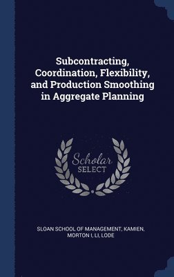 Subcontracting, Coordination, Flexibility, and Production Smoothing in Aggregate Planning 1