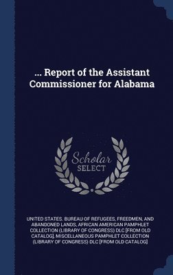 bokomslag ... Report of the Assistant Commissioner for Alabama