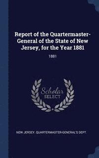 bokomslag Report of the Quartermaster- General of the State of New Jersey, for the Year 1881