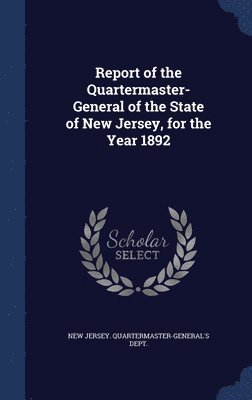 bokomslag Report of the Quartermaster- General of the State of New Jersey, for the Year 1892