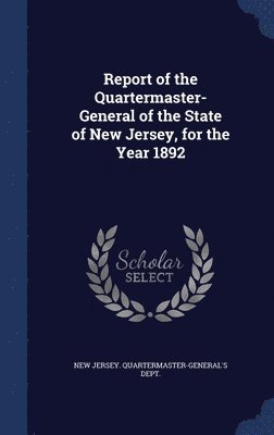 Report of the Quartermaster- General of the State of New Jersey, for the Year 1892