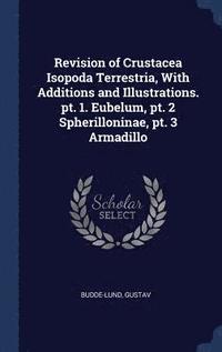 bokomslag Revision of Crustacea Isopoda Terrestria, With Additions and Illustrations. pt. 1. Eubelum, pt. 2 Spherilloninae, pt. 3 Armadillo