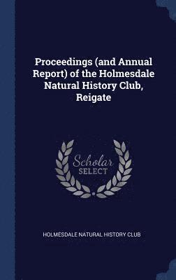 Proceedings (and Annual Report) of the Holmesdale Natural History Club, Reigate 1