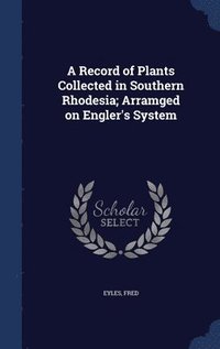 bokomslag A Record of Plants Collected in Southern Rhodesia; Arramged on Engler's System