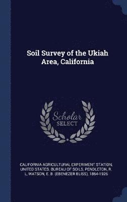 California Agricultural Experim Station, R L Pendleton, United States Bureau of Soils - Soil Survey of the Ukiah Area, California, Inbunden