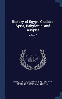 A H 1845-1933 Sayce, G 1846-1916 Maspero - History of Egypt, Chaldea, Syria, Babylonia, and Assyria; Volume 3, Inbunden