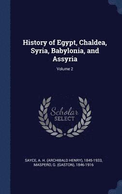A H 1845-1933 Sayce, G 1846-1916 Maspero - History of Egypt, Chaldea, Syria, Babylonia, and Assyria; Volume 2, Inbunden