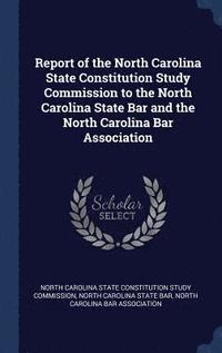 bokomslag Report of the North Carolina State Constitution Study Commission to the North Carolina State Bar and the North Carolina Bar Association