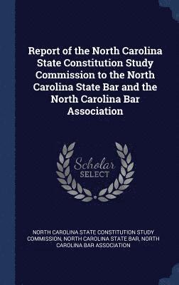 North Carolina State Constitution Study, North Carolina State Bar, North Carolina Bar Association - Report of the North Carolina State Constitution Study Commission to the North Carolina State Bar and the North Carolina Bar Association, Inbunden