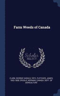 George Harold Clark, James Fletcher, Norman Criddle - Farm Weeds of Canada, Inbunden
