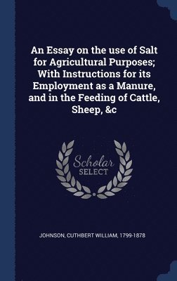 bokomslag Essay on the use of Salt for Agricultural Purposes; With Instructions for its Employment as a Manure, and in the Feeding of Cattle, Sheep, &c