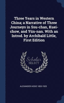 bokomslag Three Years in Western China; a Narrative of Three Journeys in Ssu-chan, Kuei-chow, and Yn-nan. With an Introd. by Archibald Little, First Edition