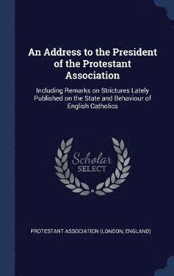 bokomslag An Address to the President of the Protestant Association