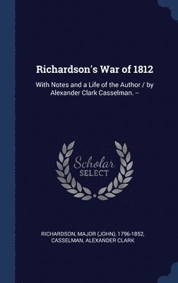 Major 1796-1852 Richardson, Alexander Clark Casselman - Richardson's War of 1812, Inbunden