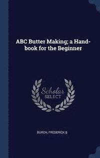 bokomslag ABC Butter Making; a Hand-book for the Beginner