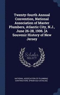 bokomslag Twenty-fourth Annual Convention, National Association of Master Plumbers, Atlantic City, N.J., June 26-28, 1906. [A Souvenir History of New Jersey