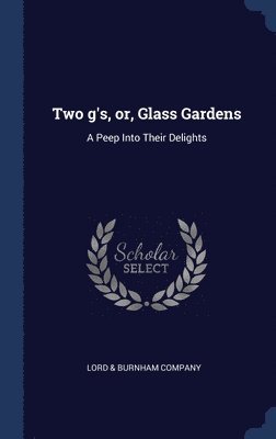 Two g's, or, Glass Gardens, Inbunden
