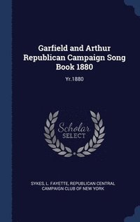 bokomslag Garfield and Arthur Republican Campaign Song Book 1880