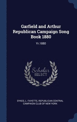 bokomslag Garfield and Arthur Republican Campaign Song Book 1880