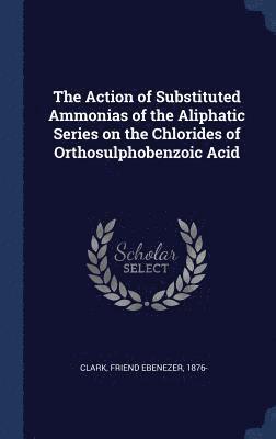 bokomslag Action of Substituted Ammonias of the Aliphatic Series on the Chlorides of Orthosulphobenzoic Acid