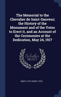 The Memorial to the Chevalier de Saint-Sauveur; the History of the Monument and of the Votes to Erect it, and an Account of the Ceremonies at the Dedication, May 24, 1917 1