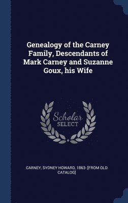 Genealogy of the Carney Family, Descendants of Mark Carney and Suzanne Goux, his Wife 1