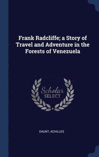 bokomslag Frank Radcliffe; a Story of Travel and Adventure in the Forests of Venezuela