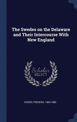 Frederic Kidder - Swedes on the Delaware and Their Intercourse With New England, Inbunden