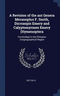 bokomslag A Revision of the ant Genera Meranoplus F. Smith, Dicroaspis Emery and Calyptomyrmex Emery (Hymenoptera