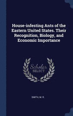 House-infesting Ants of the Eastern United States. Their Recognition, Biology, and Economic Importance 1