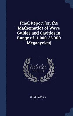 Final Report [on the Mathematics of Wave Guides and Cavities in Range of 11,000-33,000 Megacycles] 1