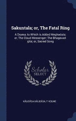 Sakuntala; or, The Fatal Ring 1