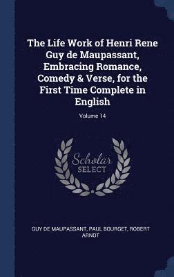 Guy De Maupassant, Paul Bourget, Robert Arnot - Life Work of Henri Rene Guy de Maupassant, Embracing Romance, Comedy & Verse, for the First Time Complete in English; Volume 14, Inbunden