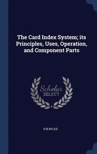 bokomslag Card Index System; its Principles, Uses, Operation, and Component Parts