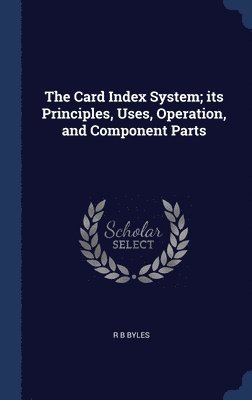 bokomslag Card Index System; its Principles, Uses, Operation, and Component Parts