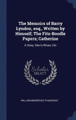 bokomslag The Memoirs of Barry Lyndon, esq., Written by Himself; The Fitz-Boodle Papers; Catherine